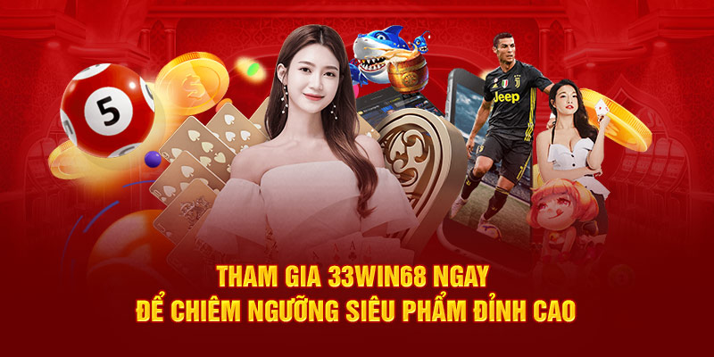 Tham gia 33Win68 ngay để chiêm ngưỡng siêu phẩm đỉnh cao